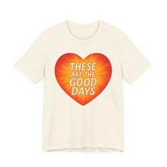 These Are The Good Days — Heartburst Tee (Bella+Canvas 3001)