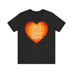 These Are The Good Days — Heartburst Tee (Bella+Canvas 3001)