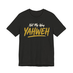 Yahweh Not My Way — Faith Tee
