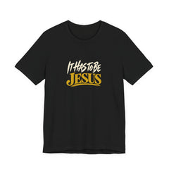 It Has to Be Jesus T-Shirt | Christian Faith Tee | Ponder & Pray