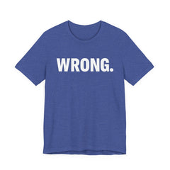 WRONG. — Blunt Statement Tee (Bella+Canvas 3001)