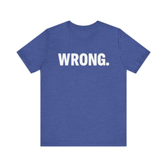 WRONG. — Blunt Statement Tee (Bella+Canvas 3001)