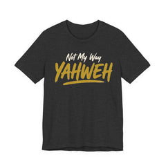 Yahweh Not My Way — Faith Tee