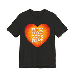 These Are The Good Days — Heartburst Tee (Bella+Canvas 3001)