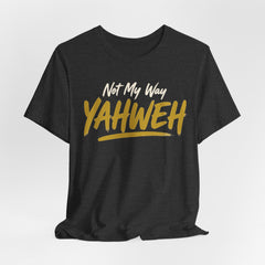 Yahweh Not My Way — Faith Tee