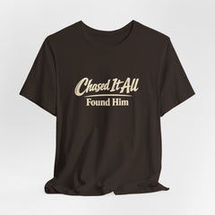 Chased It All. Found Him - Christian Faith Tee for Him & Her