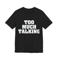 Too Much Talking — Unisex Jersey Tee (Bella+Canvas 3001)