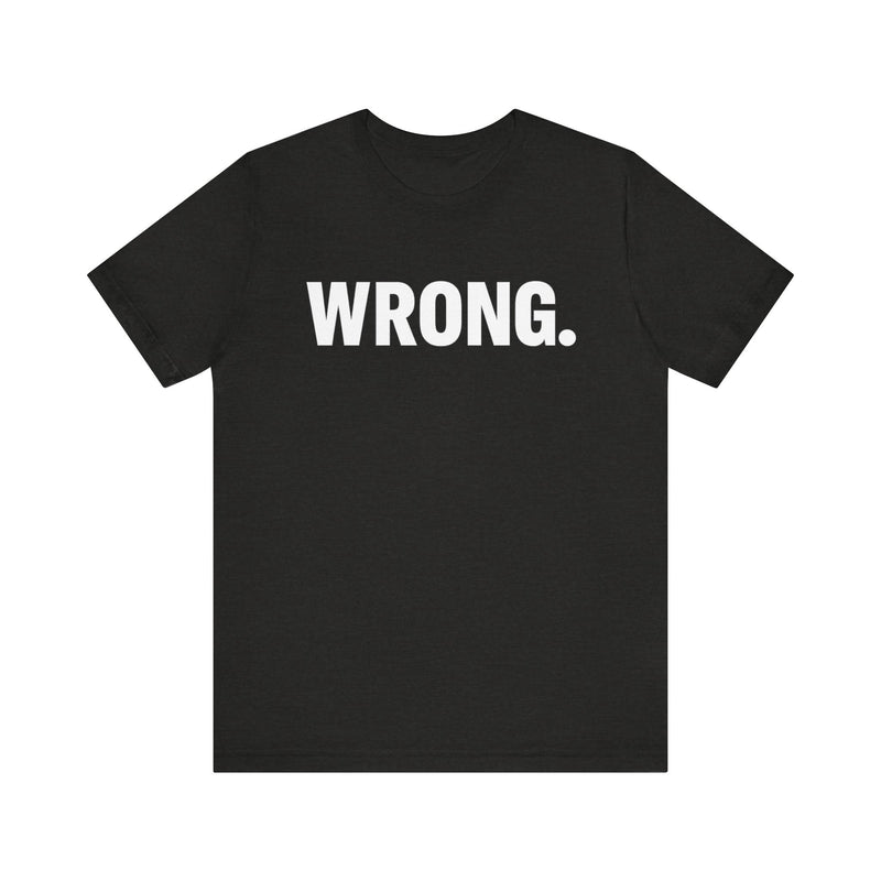 WRONG. — Blunt Statement Tee (Bella+Canvas 3001)