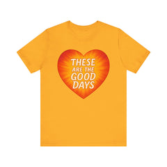 These Are The Good Days — Heartburst Tee (Bella+Canvas 3001)