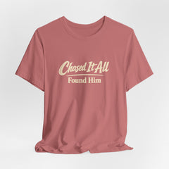 Chased It All. Found Him - Christian Faith Tee for Him & Her