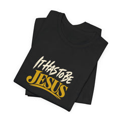 It Has to Be Jesus T-Shirt | Christian Faith Tee | Ponder & Pray