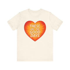 These Are The Good Days — Heartburst Tee (Bella+Canvas 3001)