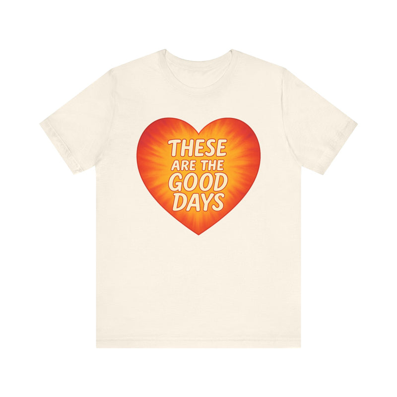 These Are The Good Days — Heartburst Tee (Bella+Canvas 3001)