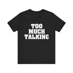 Too Much Talking — Unisex Jersey Tee (Bella+Canvas 3001)