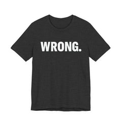 WRONG. — Blunt Statement Tee (Bella+Canvas 3001)