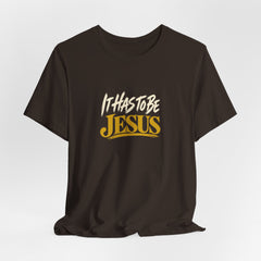 It Has to Be Jesus T-Shirt | Christian Faith Tee | Ponder & Pray