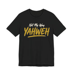 Yahweh Not My Way — Faith Tee