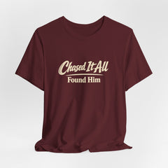 Chased It All. Found Him - Christian Faith Tee for Him & Her