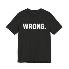 WRONG. — Blunt Statement Tee (Bella+Canvas 3001)