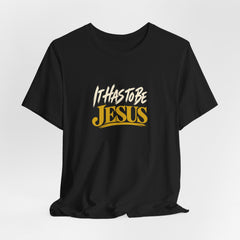It Has to Be Jesus T-Shirt | Christian Faith Tee | Ponder & Pray