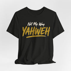 Yahweh Not My Way — Faith Tee