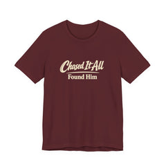 Chased It All. Found Him - Christian Faith Tee for Him & Her