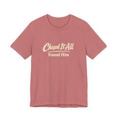 Chased It All. Found Him - Christian Faith Tee for Him & Her