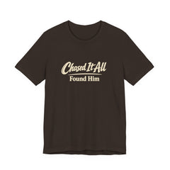 Chased It All. Found Him - Christian Faith Tee for Him & Her